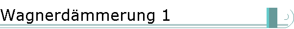 Wagnerd�mmerung 1
